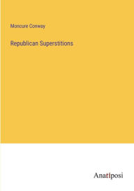 Title: Republican Superstitions, Author: Moncure Conway
