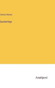 Title: Saunterings, Author: Charles Warner