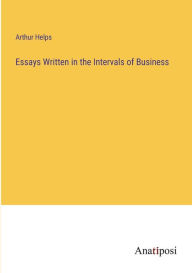 Title: Essays Written in the Intervals of Business, Author: Arthur Helps