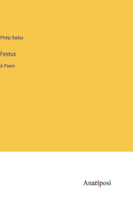 Title: Festus: A Poem, Author: Philip Bailey
