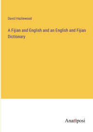 Title: A Fijian and English and an English and Fijian Dictionary, Author: David Hazlewood