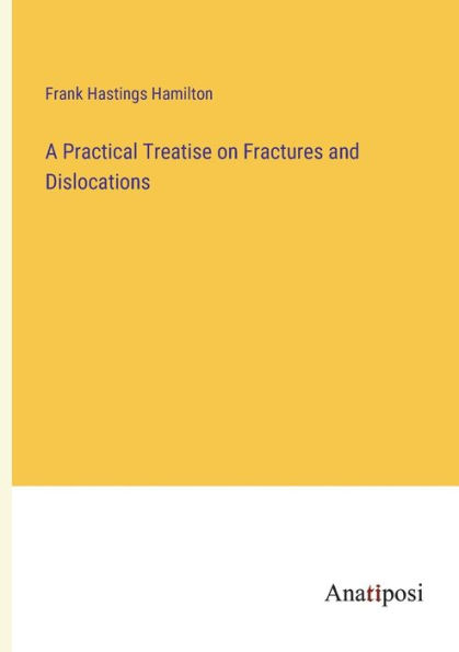 A Practical Treatise on Fractures and Dislocations