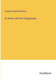 Title: At Home with the Patagonians, Author: George Chaworth Musters