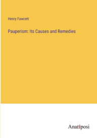 Title: Pauperism: Its Causes and Remedies, Author: Henry Fawcett