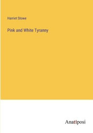 Title: Pink and White Tyranny, Author: Harriet Stowe