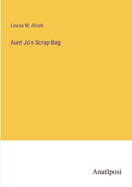 Title: Aunt Jo's Scrap-Bag, Author: Louisa May Alcott