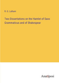 Title: Two Dissertations on the Hamlet of Saxo Grammaticus and of Shakespear, Author: R. G. Latham