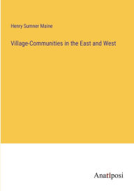 Title: Village-Communities in the East and West, Author: Henry Sumner Maine