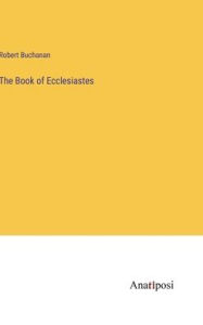 Title: The Book of Ecclesiastes, Author: Robert Buchanan