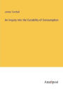 An Inquiry into the Curability of Consumption