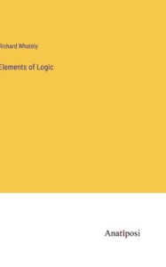 Title: Elements of Logic, Author: Richard Whately