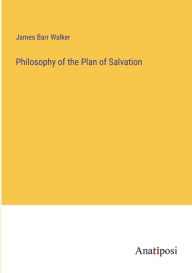 Title: Philosophy of the Plan of Salvation, Author: James Barr Walker