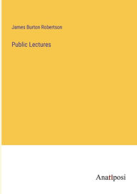 Title: Public Lectures, Author: James Burton Robertson