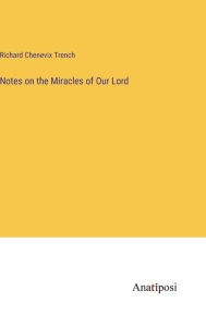 Title: Notes on the Miracles of Our Lord, Author: Richard Chenevix Trench