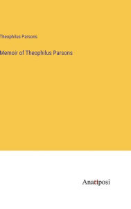 Title: Memoir of Theophilus Parsons, Author: Theophilus Parsons