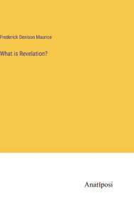 Title: What is Revelation?, Author: Frederick Denison Maurice