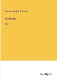 Title: Woodleigh: Vol. I, Author: Frederick William Robinson