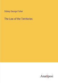 Title: The Law of the Territories, Author: Sidney George Fisher