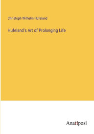 Title: Hufeland's Art of Prolonging Life, Author: Christoph Wilhelm Hufeland