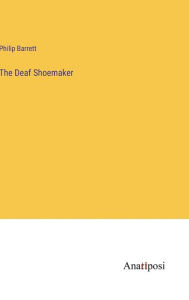 Title: The Deaf Shoemaker, Author: Philip Barrett