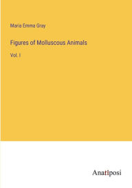 Title: Figures of Molluscous Animals: Vol. I, Author: Maria Emma Gray