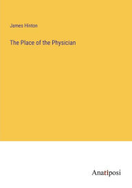 Title: The Place of the Physician, Author: James Hinton