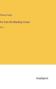 Title: Far from the Madding Crowd: Vol. I, Author: Thomas Hardy