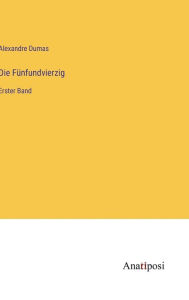 Title: Die Fünfundvierzig: Erster Band, Author: Alexandre Dumas