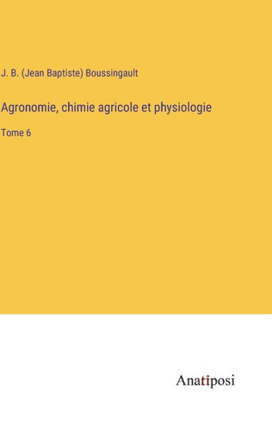 Agronomie, Chimie Agricole Et Physiologie: Tome 6 By J. B. (Jean ...