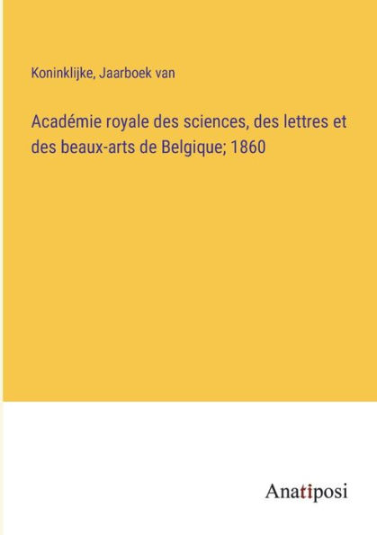 Acadï¿½mie royale des sciences, des lettres et des beaux-arts de Belgique; 1860