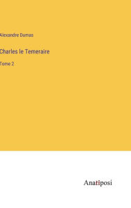 Title: Charles le Temeraire: Tome 2, Author: Alexandre Dumas