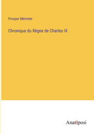 Title: Chronique du Règne de Charles IX, Author: Prosper Mérimée