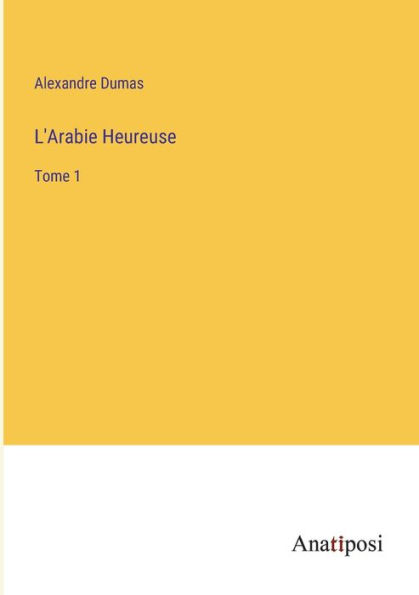 L'Arabie Heureuse: Tome 1