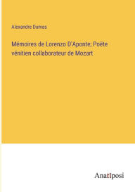 Title: Mémoires de Lorenzo D'Aponte; Poëte vénitien collaborateur de Mozart, Author: Alexandre Dumas