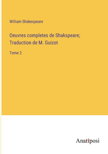 Oeuvres completes de Shakspeare; Traduction de M. Guizot: Tome 2