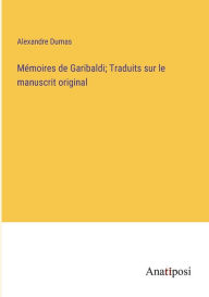 Title: Mémoires de Garibaldi; Traduits sur le manuscrit original, Author: Alexandre Dumas