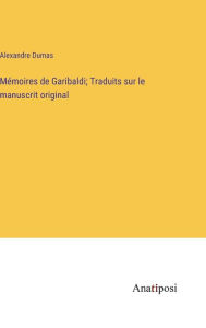 Title: Mémoires de Garibaldi; Traduits sur le manuscrit original, Author: Alexandre Dumas