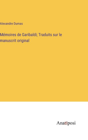 Mémoires de Garibaldi; Traduits sur le manuscrit original