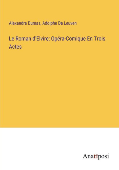 Le Roman d'Elvire; Opéra-Comique En Trois Actes