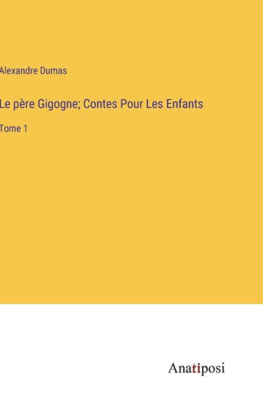 Le père Gigogne; Contes Pour Les Enfants: Tome 1