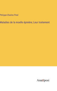 Title: Maladies de la moelle épinière; Leur traitement, Author: Philippe-Charles Pinel