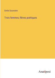 Title: Trois femmes; Rêves poétiques, Author: Emile Souvestre