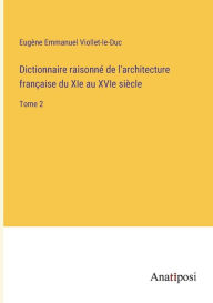 Title: Dictionnaire raisonné de l'architecture française du XIe au XVIe siècle: Tome 2, Author: Eugène Emmanuel Viollet-le-Duc