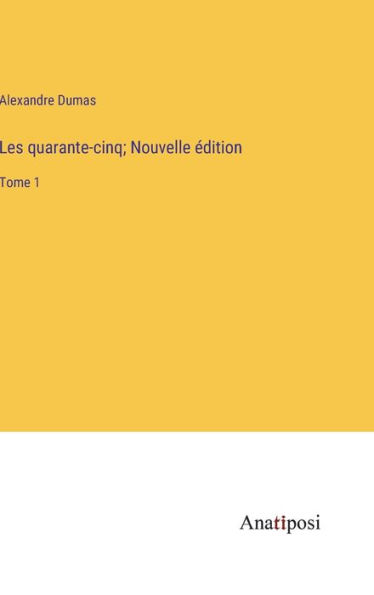 Les quarante-cinq; Nouvelle édition: Tome 1