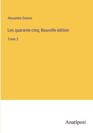 Title: Les quarante-cinq; Nouvelle édition: Tome 3, Author: Alexandre Dumas