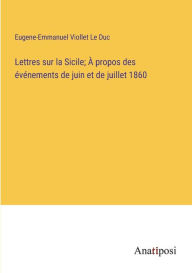 Title: Lettres sur la Sicile; À propos des événements de juin et de juillet 1860, Author: Eugene-Emmanuel Viollet Le Duc