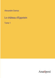 Title: Le château d'Eppstein: Tome 1, Author: Alexandre Dumas