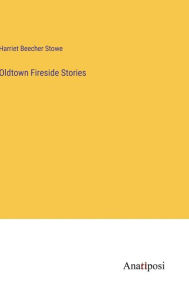 Title: Oldtown Fireside Stories, Author: Harriet Beecher Stowe