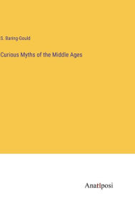 Title: Curious Myths of the Middle Ages, Author: S Baring-Gould