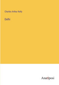 Title: Delhi, Author: Charles Arthur Kelly